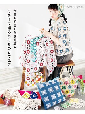 cover image of 今日も明日もかぎ針編み モチーフ編みのこものとウエア